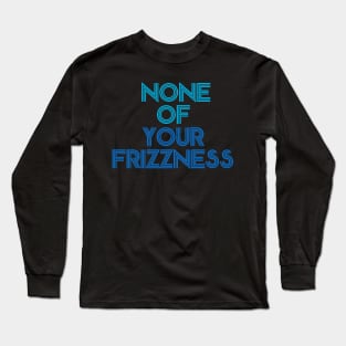 None of your frizzness-blues Long Sleeve T-Shirt